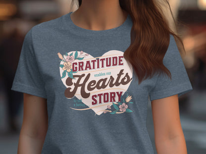 Gratitude Enables Our Hearts to Tell a Better Story Shirt